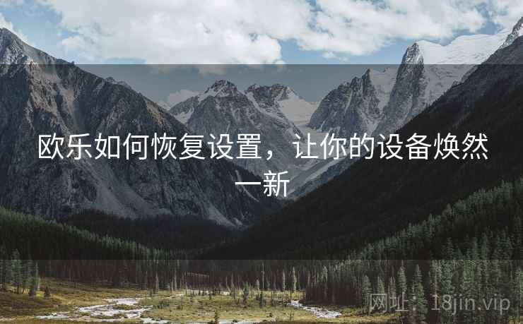 欧乐如何恢复设置，让你的设备焕然一新