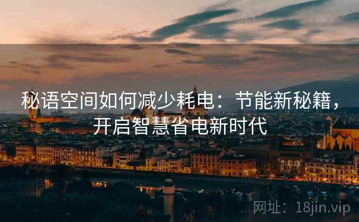 秘语空间如何减少耗电：节能新秘籍，开启智慧省电新时代